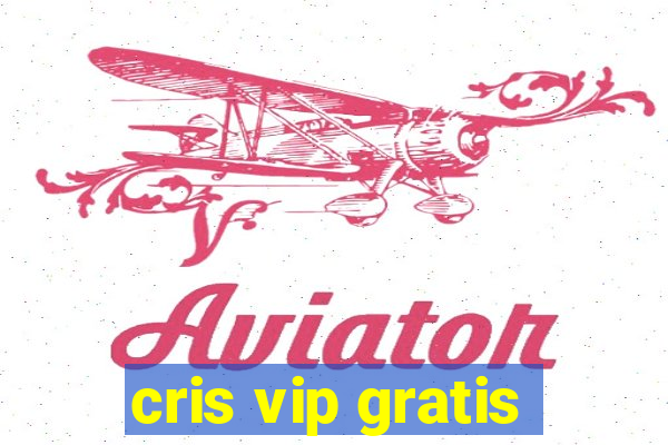 cris vip gratis